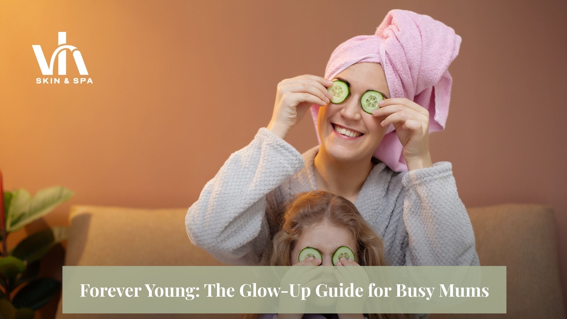 Forever Young: The Glow-Up Guide for Busy Mums